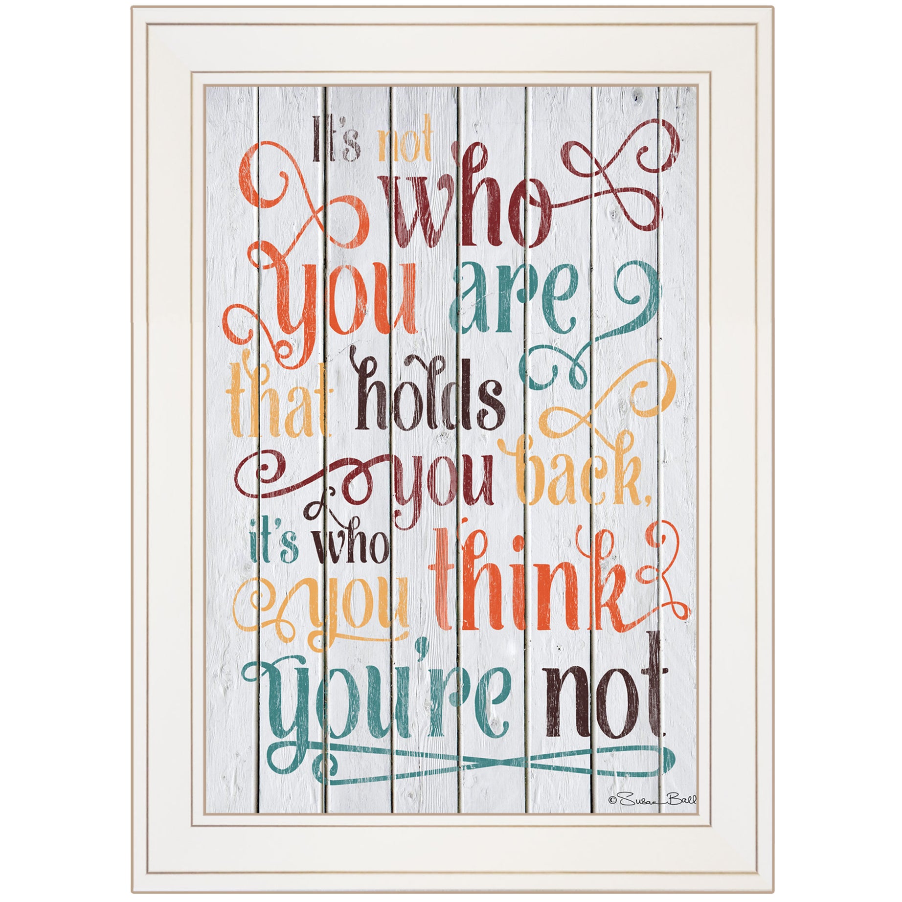 "Who You Think You Are" by Artisan Susan Ball, Ready to Hang Framed Print, White Frame--1